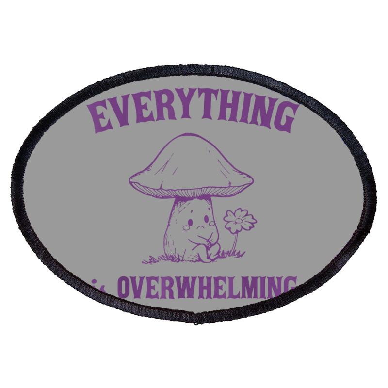 Everything Is Overwhelming Oval Patch | Artistshot