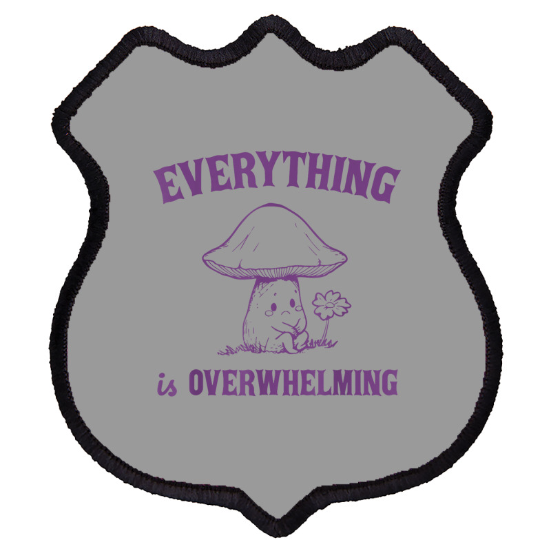 Everything Is Overwhelming Shield Patch | Artistshot