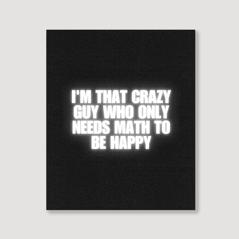 I'm That Crazy Guy Who Only Needs Math To Be Happy Portrait Canvas Print | Artistshot