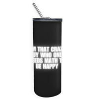 I'm That Crazy Guy Who Only Needs Math To Be Happy Skinny Tumbler | Artistshot