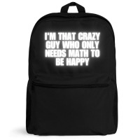 I'm That Crazy Guy Who Only Needs Math To Be Happy Backpack | Artistshot