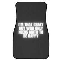 I'm That Crazy Guy Who Only Needs Math To Be Happy Front Car Mat | Artistshot