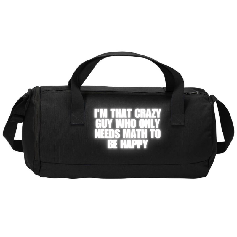 I'm That Crazy Guy Who Only Needs Math To Be Happy Duffel Bag | Artistshot