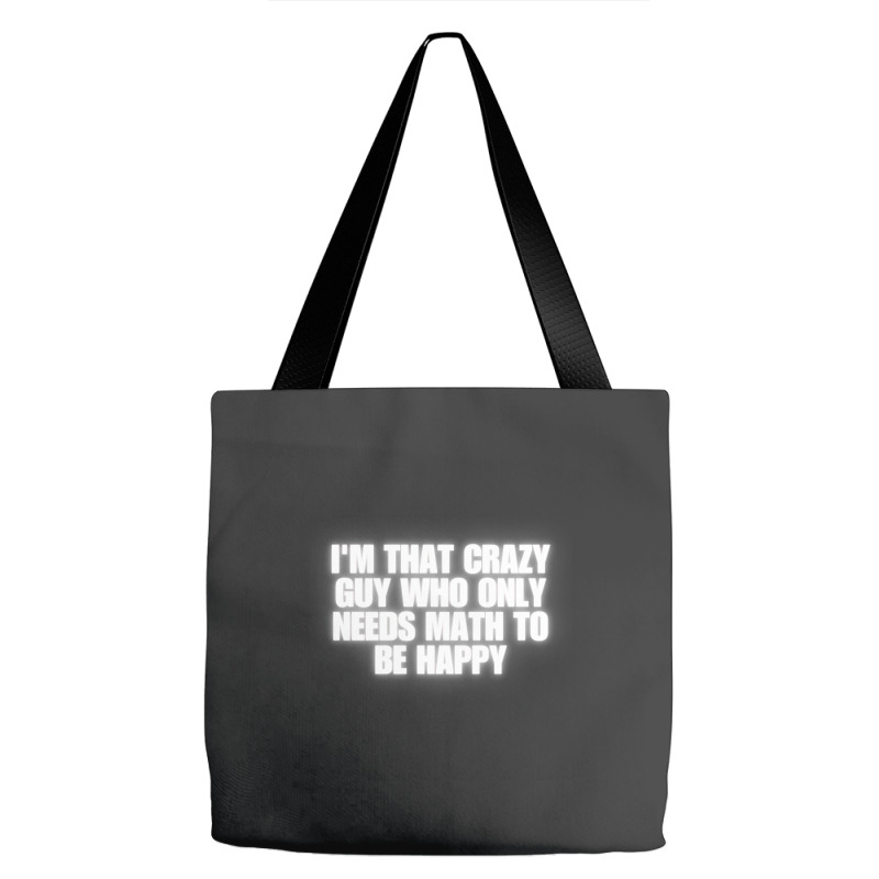 I'm That Crazy Guy Who Only Needs Math To Be Happy Tote Bags | Artistshot