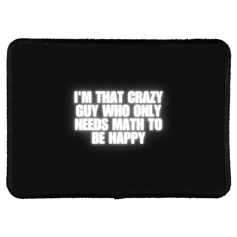 I'm That Crazy Guy Who Only Needs Math To Be Happy Rectangle Patch | Artistshot