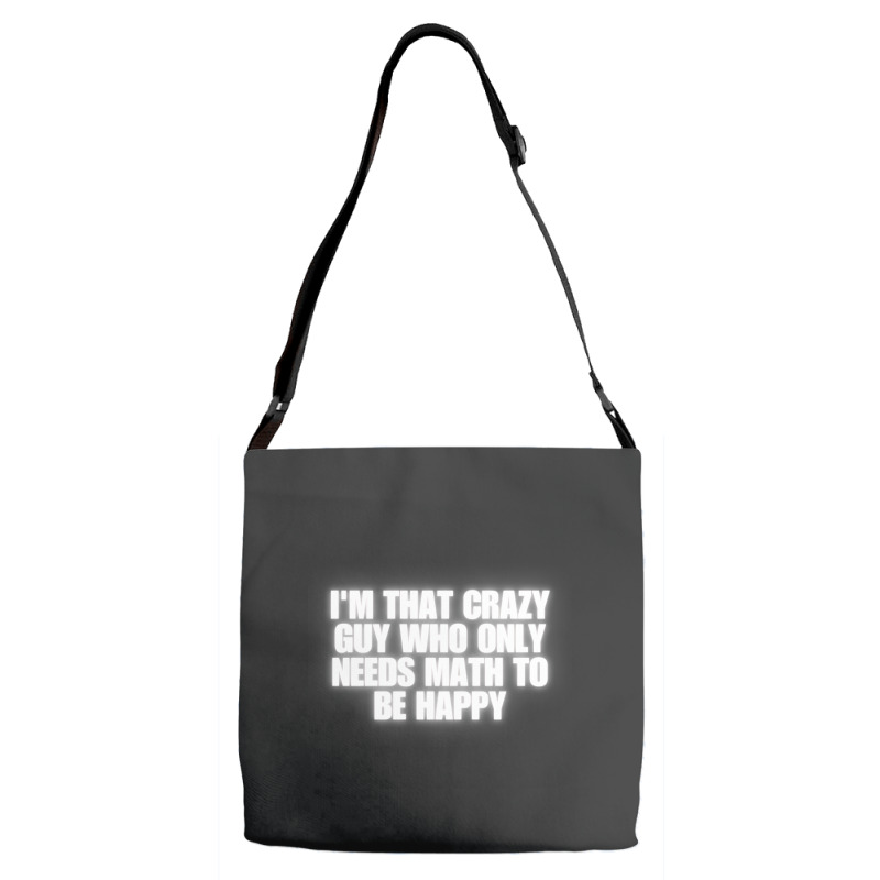 I'm That Crazy Guy Who Only Needs Math To Be Happy Adjustable Strap Totes | Artistshot