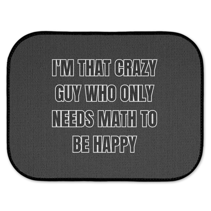 I'm That Crazy Guy Who Only Needs Math To Be Happy Rear Car Mat | Artistshot