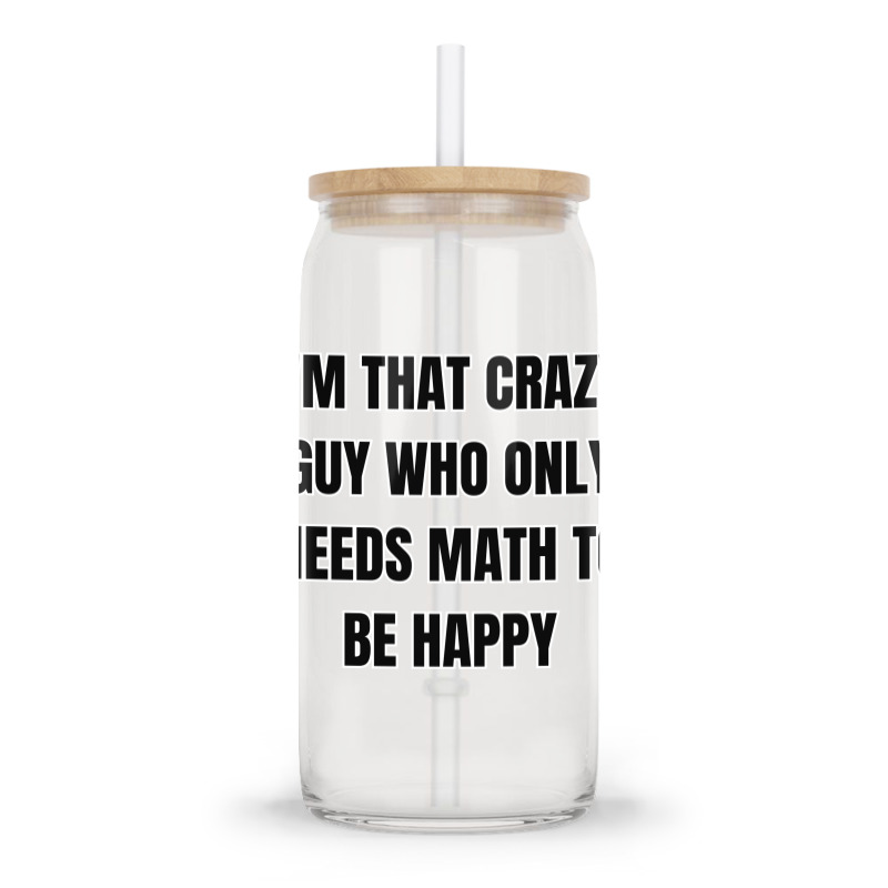 I'm That Crazy Guy Who Only Needs Math To Be Happy Glass Tumbler | Artistshot