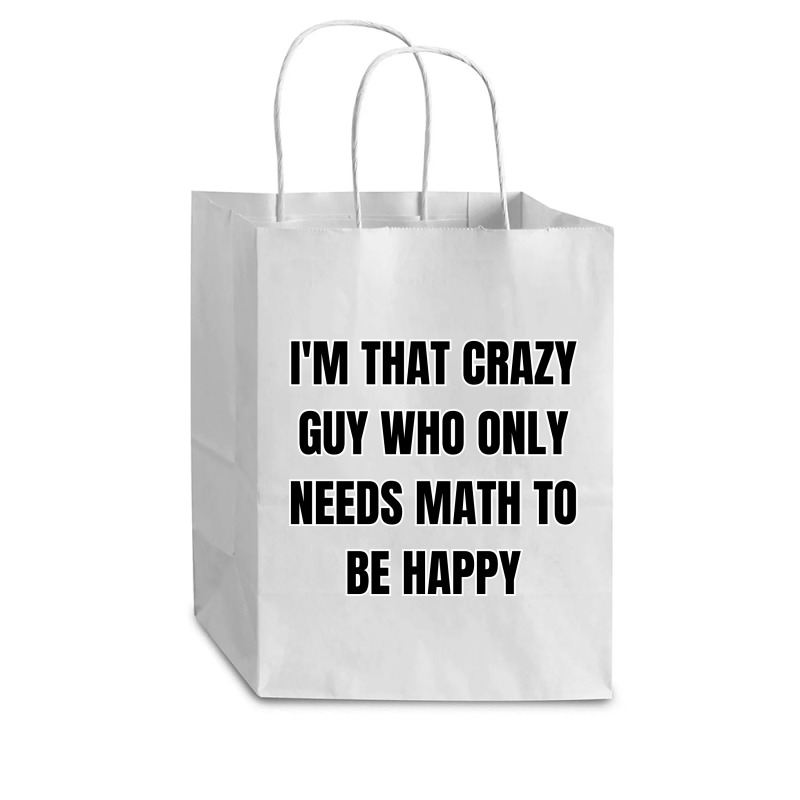 I'm That Crazy Guy Who Only Needs Math To Be Happy Cub Paper Bag - 8 X 4 1/2 X 10 1/4 | Artistshot