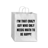 I'm That Crazy Guy Who Only Needs Math To Be Happy Debie Paper Bag - 10 X 5 X 13 | Artistshot