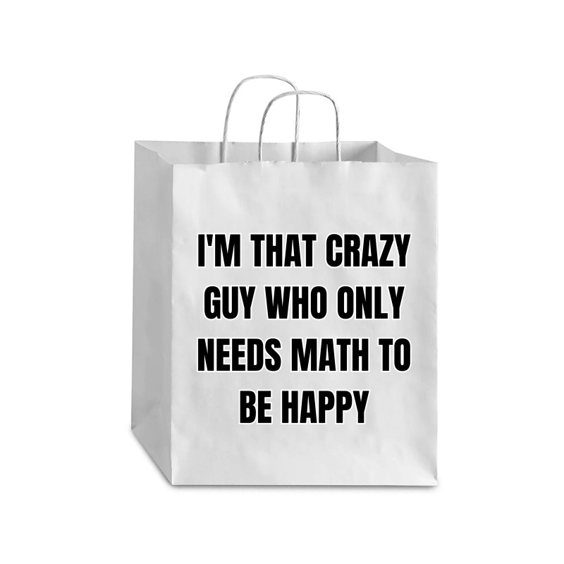 I'm That Crazy Guy Who Only Needs Math To Be Happy Debie Paper Bag - 10 X 5 X 13 | Artistshot