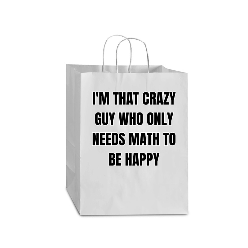 I'm That Crazy Guy Who Only Needs Math To Be Happy Mart Paper Bag -13 X 7 X 17 | Artistshot