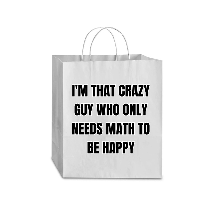 I'm That Crazy Guy Who Only Needs Math To Be Happy Traveler Paper Bag -13 X 6 X 15 3/4 | Artistshot