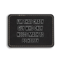 I'm That Crazy Guy Who Only Needs Math To Be Happy Rectangle  Leatherette Patch | Artistshot