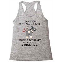 I Love You With All My Butt I Would Say Heart But My Butt Is Bigger  F Racerback Tank | Artistshot