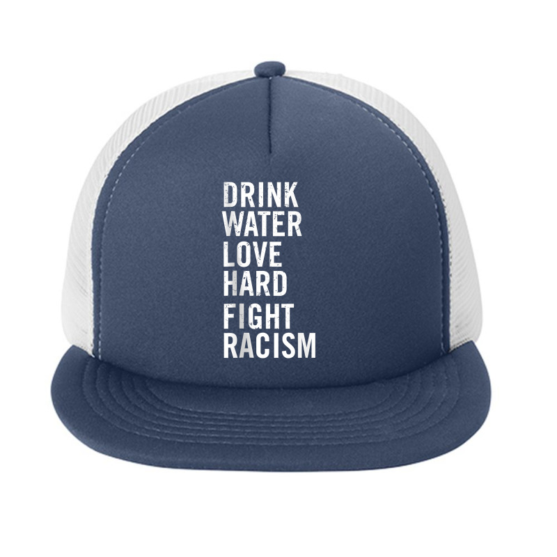 Drink Water Love Hard Fight Racism Tank Top Foam Snapback Hat | Artistshot