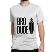 Bro Dude Classic T-shirt | Artistshot