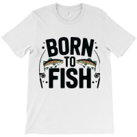 Quotes Born To Fish T-shirt | Artistshot