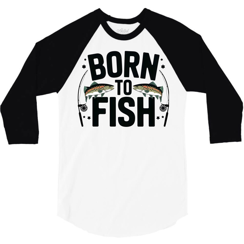 Quotes Born To Fish 3/4 Sleeve Shirt | Artistshot