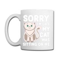 Sorry I'm Late My Cat Was Sitting On Me Coffee Mug | Artistshot