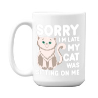 Sorry I'm Late My Cat Was Sitting On Me 15 Oz Coffee Mug | Artistshot