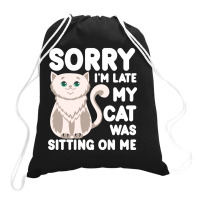 Sorry I'm Late My Cat Was Sitting On Me Drawstring Bags | Artistshot