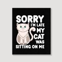 Sorry I'm Late My Cat Was Sitting On Me Portrait Canvas Print | Artistshot