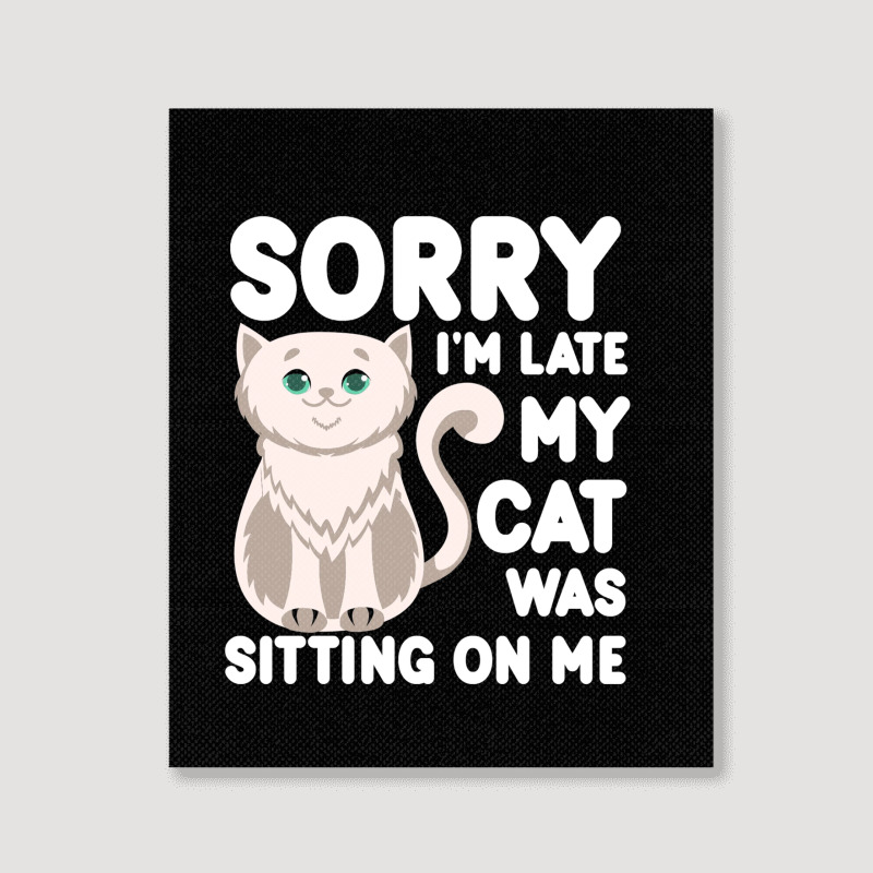 Sorry I'm Late My Cat Was Sitting On Me Portrait Canvas Print | Artistshot