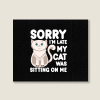 Sorry I'm Late My Cat Was Sitting On Me Landscape Canvas Print | Artistshot