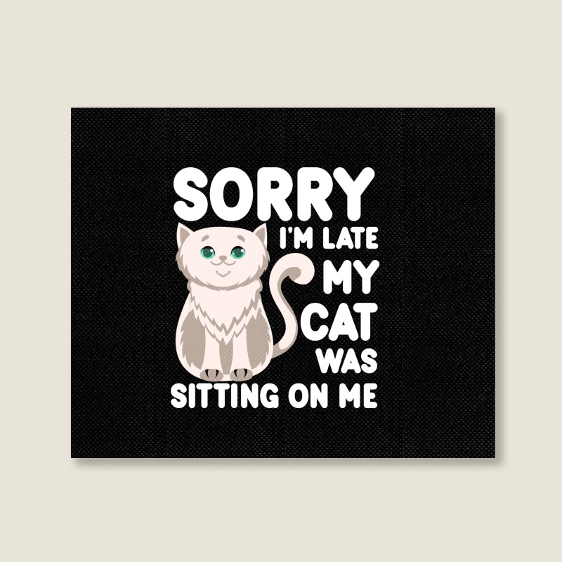 Sorry I'm Late My Cat Was Sitting On Me Landscape Canvas Print | Artistshot