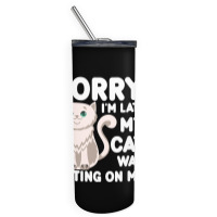 Sorry I'm Late My Cat Was Sitting On Me Skinny Tumbler | Artistshot