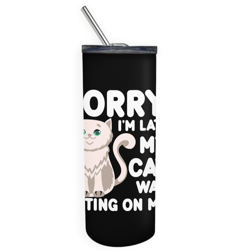 Sorry I'm Late My Cat Was Sitting On Me Skinny Tumbler | Artistshot