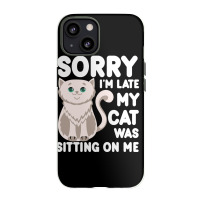 Sorry I'm Late My Cat Was Sitting On Me Iphone 13 Case | Artistshot