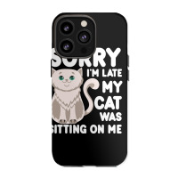 Sorry I'm Late My Cat Was Sitting On Me Iphone 13 Pro Case | Artistshot