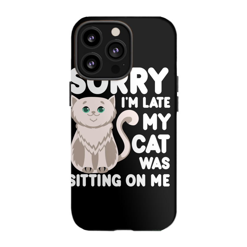 Sorry I'm Late My Cat Was Sitting On Me Iphone 13 Pro Case | Artistshot