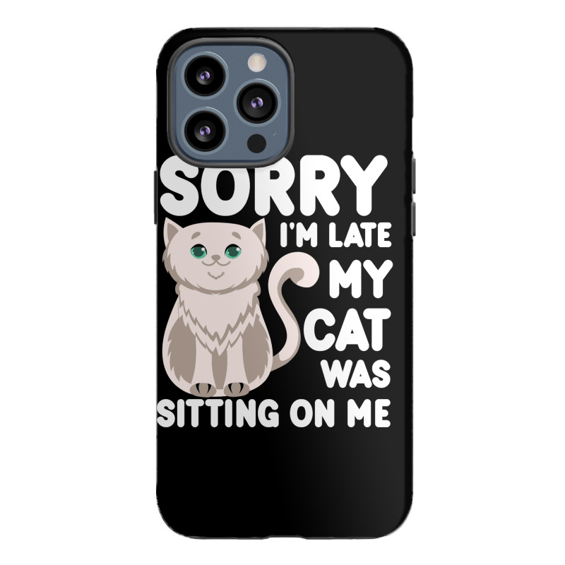 Sorry I'm Late My Cat Was Sitting On Me Iphone 13 Pro Max Case | Artistshot