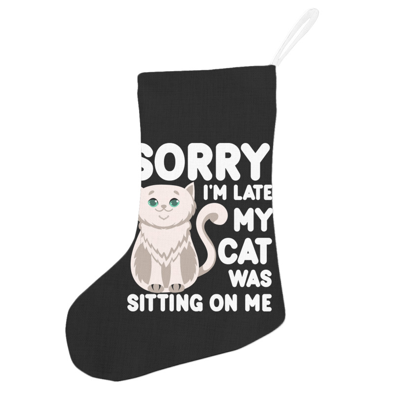 Sorry I'm Late My Cat Was Sitting On Me Holiday Stocking | Artistshot