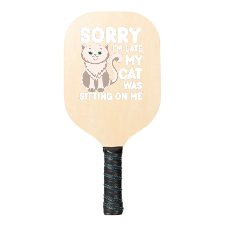 Sorry I'm Late My Cat Was Sitting On Me Pickleball Paddle | Artistshot