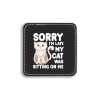 Sorry I'm Late My Cat Was Sitting On Me Square Leatherette Patch | Artistshot