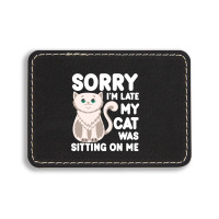 Sorry I'm Late My Cat Was Sitting On Me Rectangle  Leatherette Patch | Artistshot