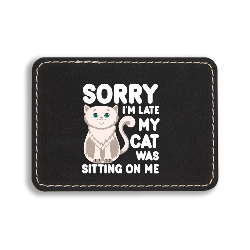 Sorry I'm Late My Cat Was Sitting On Me Rectangle  Leatherette Patch | Artistshot