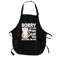 Sorry I'm Late My Cat Was Sitting On Me Medium-length Apron | Artistshot