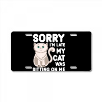 Sorry I'm Late My Cat Was Sitting On Me License Plate | Artistshot