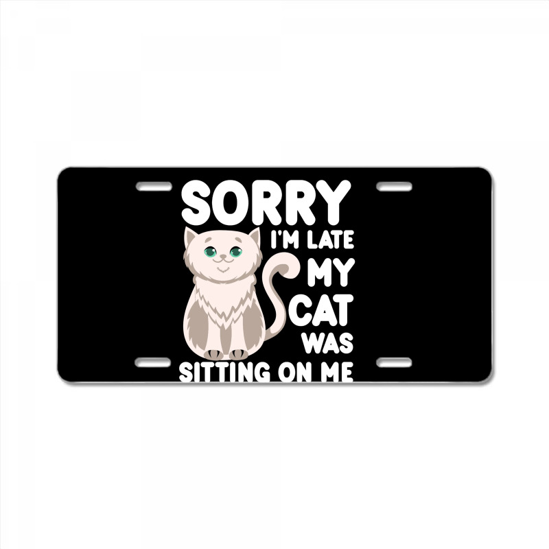 Sorry I'm Late My Cat Was Sitting On Me License Plate | Artistshot