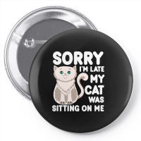 Sorry I'm Late My Cat Was Sitting On Me Pin-back Button | Artistshot