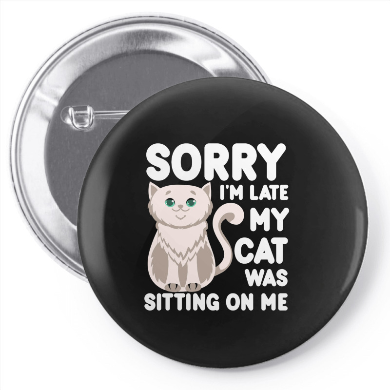 Sorry I'm Late My Cat Was Sitting On Me Pin-back Button | Artistshot