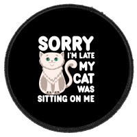 Sorry I'm Late My Cat Was Sitting On Me Round Patch | Artistshot