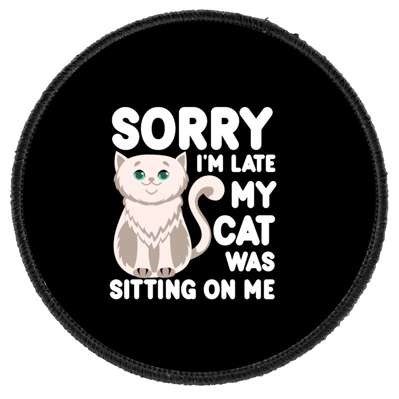 Sorry I'm Late My Cat Was Sitting On Me Round Patch | Artistshot