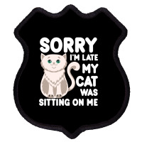 Sorry I'm Late My Cat Was Sitting On Me Shield Patch | Artistshot