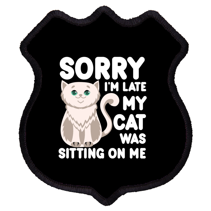 Sorry I'm Late My Cat Was Sitting On Me Shield Patch | Artistshot